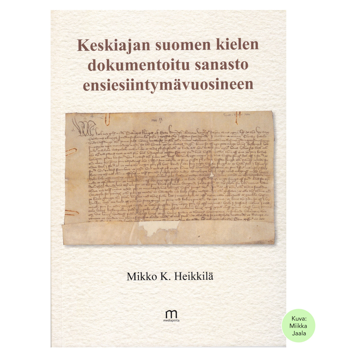 Keskiajan suomen kielen dokumentoitu sanasto ensiesiintymävuosineen | Heikkilä, Mikko K.